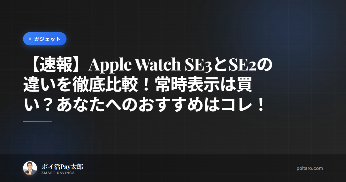 【速報】Apple Watch SE3とSE2の違いを徹底比較！常時表示は買い？あなたへのおすすめはコレ！