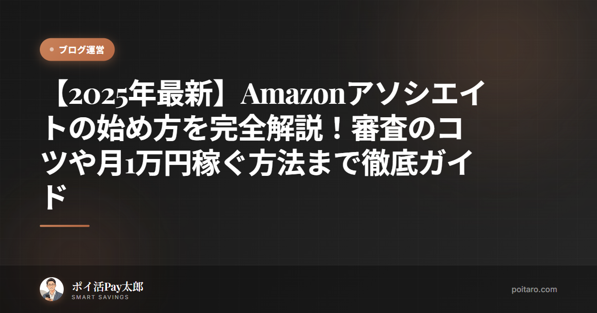 【2025年最新】Amazonアソシエイトの始め方を完全解説！審査のコツや月1万円稼ぐ方法まで徹底ガイド