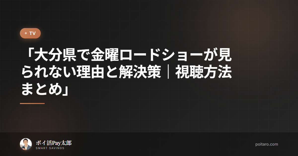 「大分県で金曜ロードショーが見られない理由と解決策｜視聴方法まとめ」