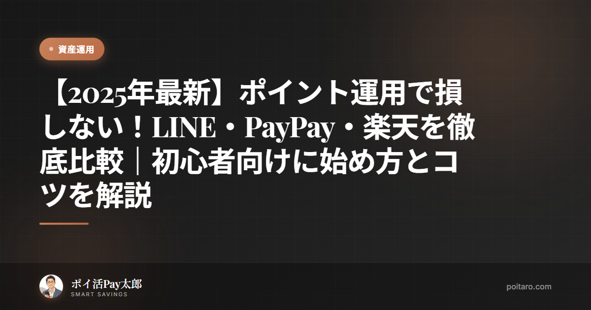 【2025年最新】ポイント運用で損しない！LINE・PayPay・楽天を徹底比較｜初心者向けに始め方とコツを解説